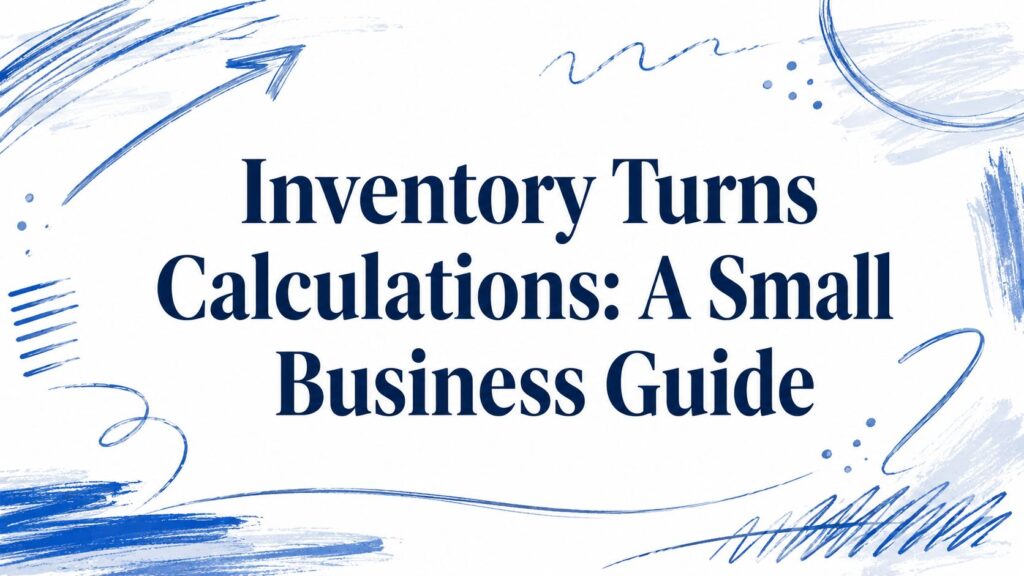 Inventory Turns Calculations: A Small Business Guide